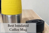 Best Insulated Coffee Mug: Guide To Choosing From Top 7 Highest Rated Models